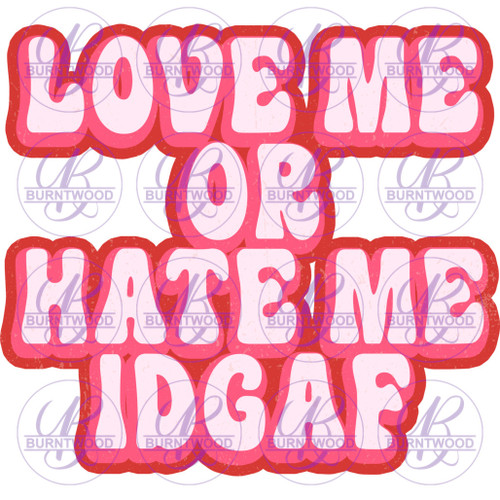 Love Me Or Hate Me IDGAF 2653