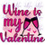 Wine Is My Valentine 2428
