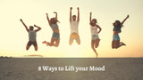 8 Ways to Lift your Mood!