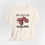 Don't Fear The Scallops Shirt (Unisex Jersey Short Sleeve Tee By Seashell Mart And Emporium) - 6 colors