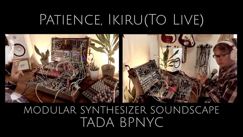 Patience, Ikiru(To Live) / modular synthesizer Soundscape…live stream MOTS San Diego by TADA/BPNYC