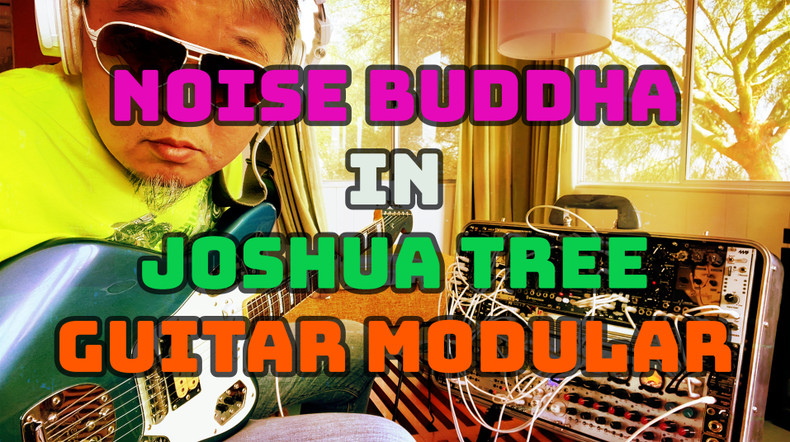 "NOISE BUDDHA in Joshua Tree - Guitar Modular" (Space Guitar Orchestration) 