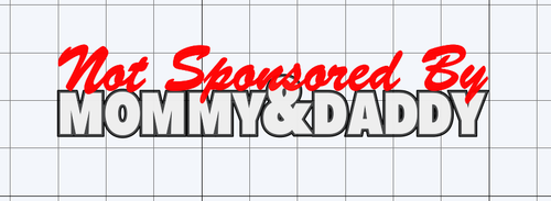 Not Sponsored by mommy and daddy