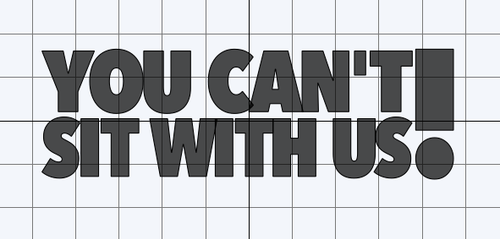 You can't sit with us!