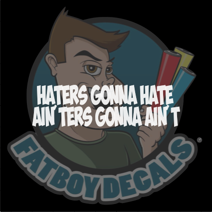 Haters gonna hate ain'ters gonna ain't