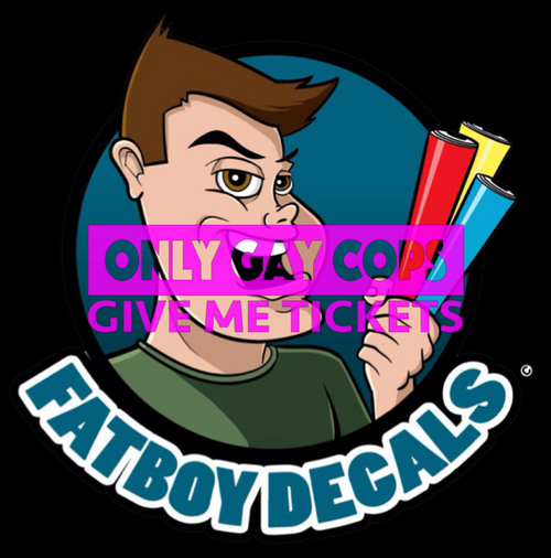 ONLY GAY COPS give me tickets 