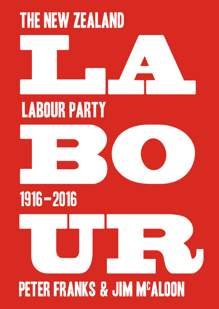Labour: The New Zealand Labour Party 1916–2016