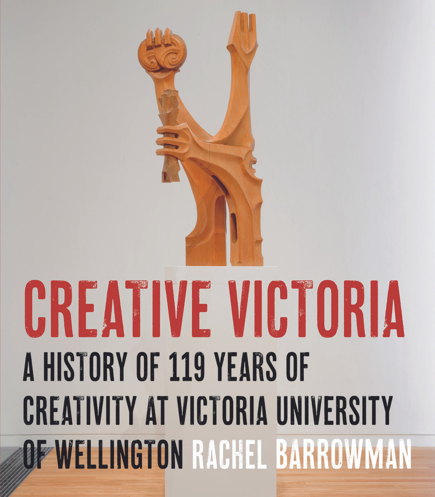 Creative Victoria:  A History of 119 Years of Creativity at Victoria University of Wellington
