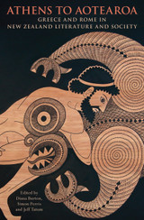 Athens to Aotearoa: Greece and Rome in New Zealand Literature and Society Athens to Aotearoa: Greece and Rome in New Zealand Literature and Society