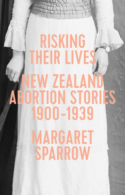 Risking Their Lives: NZ Abortion Stories 1900–1939