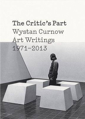 The Critic's Part: Art Writings 1971-2012