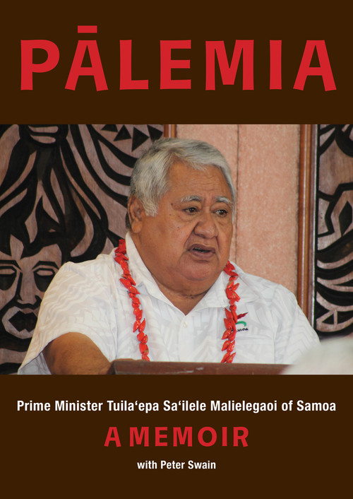 Pālemia: Prime Minister Tuila'epa Sa'ilele Malielegaoi of Samoa, A Memoir