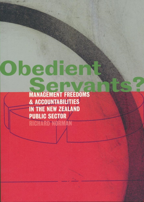Obedient Servants? Management Freedoms and Accountabilities in the New Zealand Public Sector