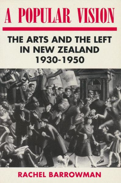 A Popular Vision: The Arts and the Left in New Zealand 1930–1950