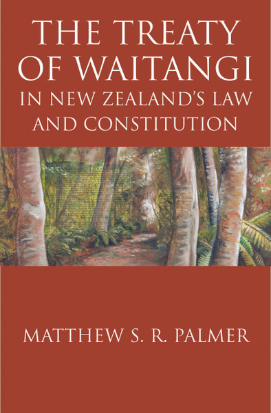 The Treaty of Waitangi in New Zealand’s Law and Constitution