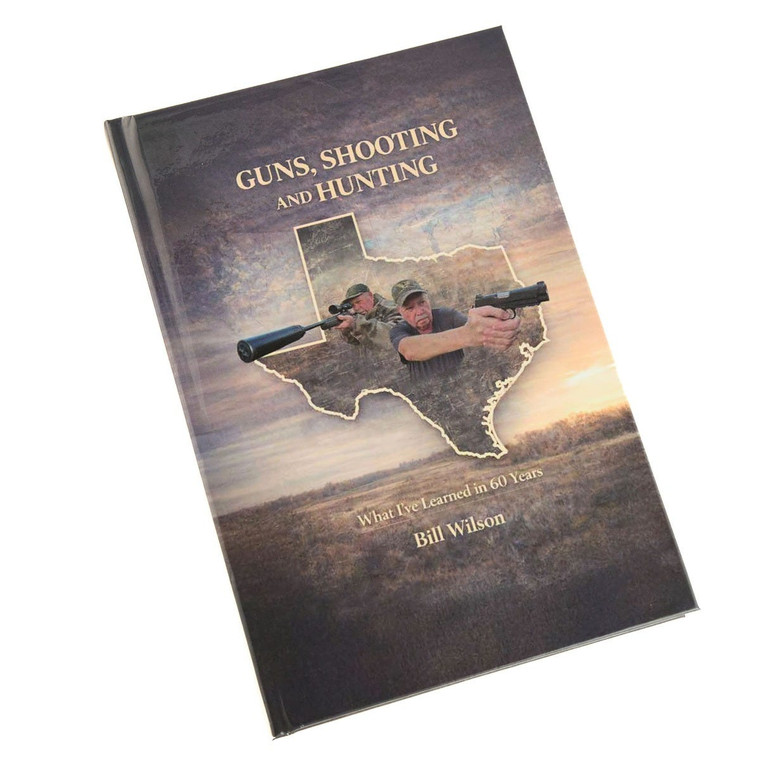 BOOK, GUNS, HUNTING, AND SHOOTING. WHAT I'VE LEARNED IN 60 YEARS, BY BILL WILSON