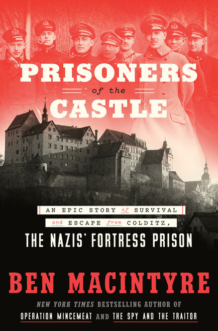 Prisoners Of The Castle: An Epic Story Of Survival And Escape From Colditz, The Nazis’ Fortress Prison By Ben MacIntiye 