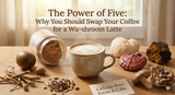 The Power of Five: Why You Should Swap Your Coffee for a Wu-shroom Latte