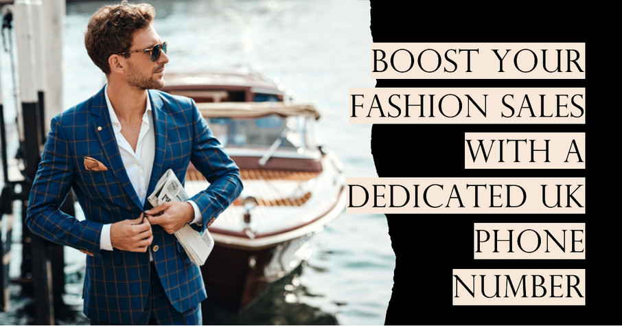 Boosting Sales for Fashion Retailers with a Dedicated UK Phone Number Boosting Sales for Fashion Retailers with a Dedicated UK Phone Number