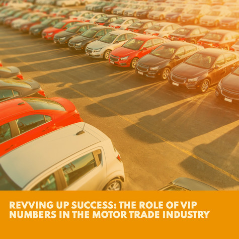 Revving Up Success: The Role of VIP Numbers in the Motor Trade Industry Revving Up Success: The Role of VIP Numbers in the Motor Trade Industry