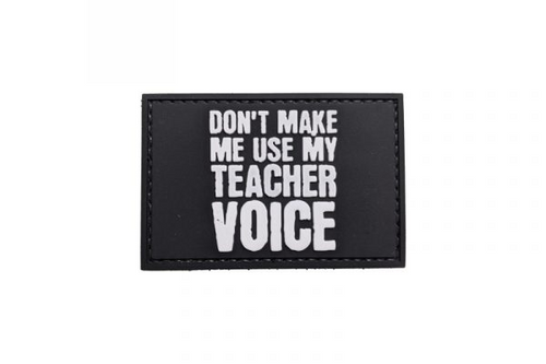 "DONT MAKE ME USE MY TEACHER VOICE" PVC MORALE PATCH
