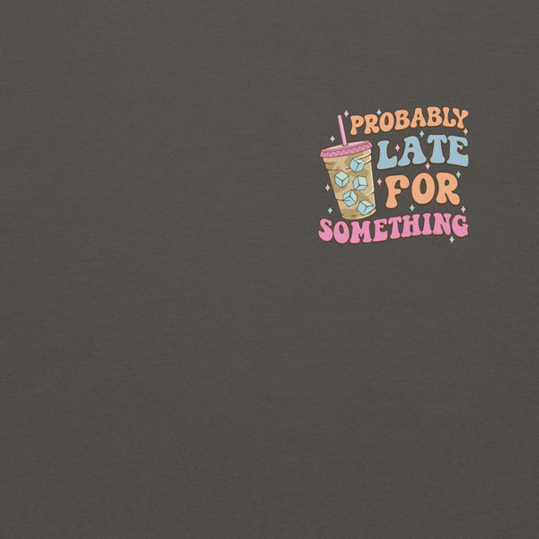 “Probably Late for Something charcoal hoodie featuring pastel iced coffee graphic with front and back print, full view showing cozy streetwear design and playful coffee humor statement.”