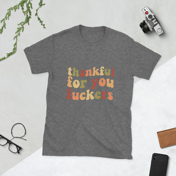 “Thankful for You unisex t-shirt — the perfect mix of humor and holiday spirit.”