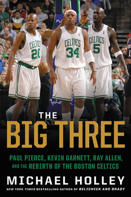 The Big Three: Paul Pierce, Kevin Garnett, Ray Allen, and the Rebirth of the Boston Celtics (HC) (2020)