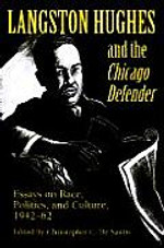 Langston Hughes and the Chicago Defender: Essays on Race, Politics, and Culture, 1942-62 Langston Hughes and the Chicago Defender: Essays on Race, Politics, and Culture, 1942-62