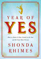 Year of Yes: How to Dance It Out, Stand in the Sun and Be Your Own Person Year of Yes: How to Dance It Out, Stand in the Sun and Be Your Own Person