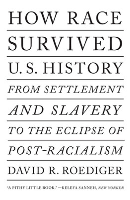 How Race Survived Us History: From Settlement and Slavery to the Eclipse of Post-Racialism (PB) (2019)