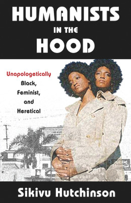 Humanists in the Hood: Unapologetically Black, Feminist, and Heretical (PB) (2020)