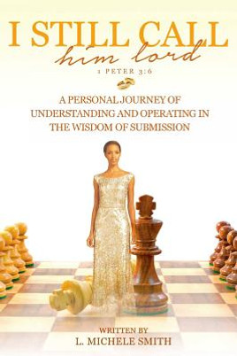I Still Call him lord: A Personal Journey of Understanding and Operating In The Wisdom of Submission (PB) (2016)