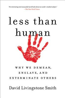 Less Than Human: Why We Demean, Enslave, and Exterminate Others (PB) (2012)