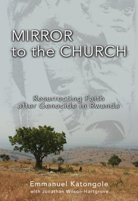 Mirror to the Church: Resurrecting Faith After Genocide in Rwanda (PB) (2009)
