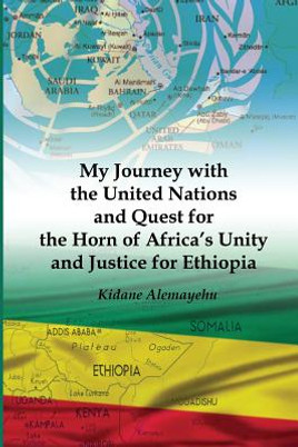 My Journey with the United Nations and Quest for the Horn of Africa's Unity and Justice for Ethiopia (PB) (2017)