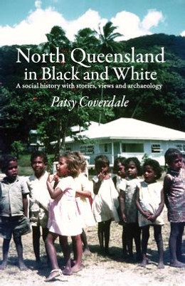 North Queensland in Black and White: A social history with stories, views and archaeology (PB) (2016)