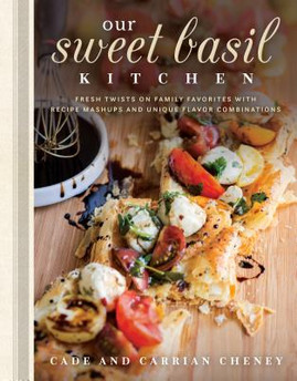 Our Sweet Basil Kitchen: Fresh Twists on Family Favorites with Recipe Mashups and Unique Flavor Combinations (HC) (2017)
