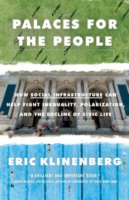 Palaces for the People: How Social Infrastructure Can Help Fight Inequality, Polarization, and the Decline of Civic Life (PB) (2019)