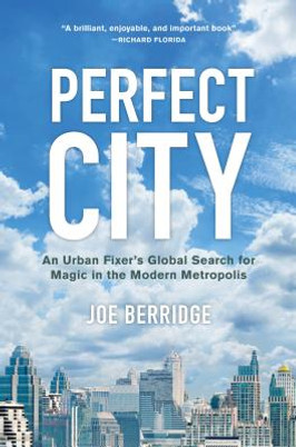 Perfect City: An Urban Fixer's Global Search for Magic in the Modern Metropolis (HC) (2019)