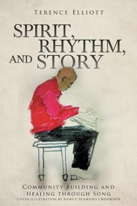 SPIRIT, RHYTHM, and STORY: Community Building and Healing through Song (PB) (2019)