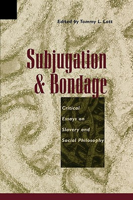 Subjugation and Bondage: Critical Essays on Slavery and Social Philosophy (PB) (1998)