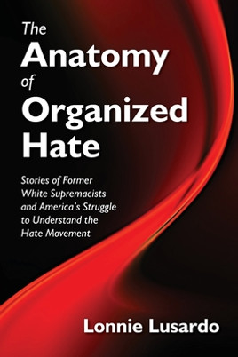 The Anatomy of Organized Hate: Stories of Former White Supremacists - and America's Struggle to Understand the Hate Movement (PB) (2019)