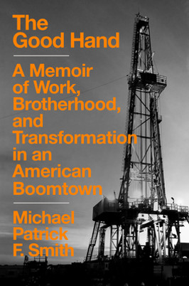 The Good Hand: A Memoir of Work, Brotherhood, and Transformation in an American Boomtown (HC) (2021)