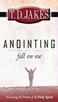 Anointing: Fall on Me: Accessing the Power of the Holy Spirit