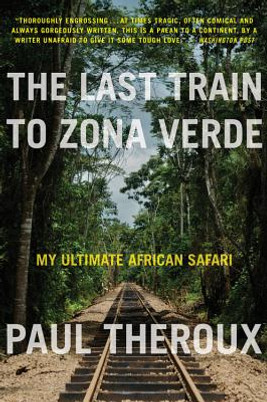 The Last Train to Zona Verde: My Ultimate African Safari (PB) (2014)