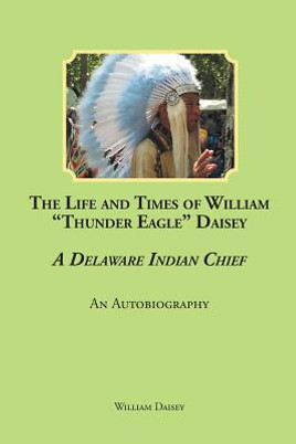 The Life and Times of William Thunder Eagle Daisey - A Delaware Indian Chief: An Autobiography (PB) (2019)