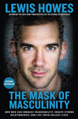 The Mask of Masculinity: How Men Can Embrace Vulnerability, Create Strong Relationships, and Live Their Fullest Lives (HC) (2017)