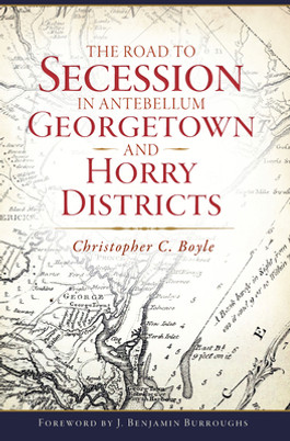 The Road to Secession in Antebellum Georgetown and Horry Districts (PB) (2017)