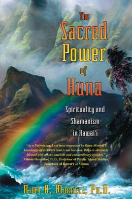 The Sacred Power of Huna: Spirituality and Shamanism in Hawai'i (PB) (2005)